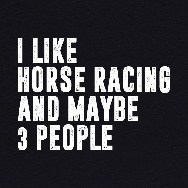 i like horse racing and maybe 3 people - horse racing lover by MerchByThisGuy